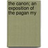 The Canon; An Exposition Of The Pagan My