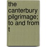 The Canterbury Pilgrimage; To And From T by Gregory Thurston Bedell