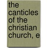 The Canticles Of The Christian Church, E by James Mearns