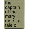 The Captain Of The  Mary Rose ; A Tale O door Sir William Laird Clowes