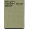 The Captive Missionary; Being An Account by Henry Aaron Stern