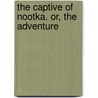 The Captive Of Nootka. Or, The Adventure door John Rodgers Jewitt