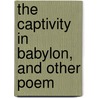 The Captivity In Babylon, And Other Poem by Joseph Hart Clinch