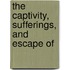 The Captivity, Sufferings, And Escape Of