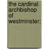 The Cardinal Archbishop Of Westminster;