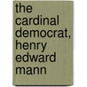 The Cardinal Democrat, Henry Edward Mann by Ida A. Taylor