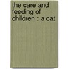 The Care And Feeding Of Children : A Cat by L. Emmett Holt