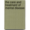 The Care And Treatment Of Mental Disease by Salmon