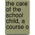 The Care Of The School Child, A Course O