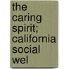 The Caring Spirit; California Social Wel by Florette White Pomeroy