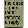 The Case Against Tariff Reform; A Reply door Edwin Ernest Enever Todd