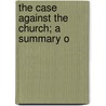 The Case Against The Church; A Summary O by Librar Public Library of Cincinnati and