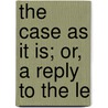 The Case As It Is; Or, A Reply To The Le by William Goode