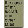 The Case Of Mr. Lucraft, And Other Tales by Sir Walter Besant