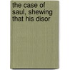 The Case Of Saul, Shewing That His Disor door Granville Sharp