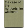 The Case Of The Hertfordshire Witchcraft by Books Group