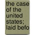 The Case Of The United States; Laid Befo