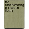 The Case-Hardening Of Steel, An Illustra by Harry Brearley