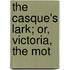 The Casque's Lark; Or, Victoria, The Mot