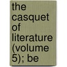 The Casquet Of Literature (Volume 5); Be by Unknown