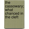 The Cassowary; What Chanced In The Cleft by Stanley Waterloo