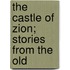 The Castle Of Zion; Stories From The Old