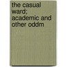 The Casual Ward; Academic And Other Oddm by Godley