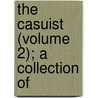 The Casuist (Volume 2); A Collection Of door Onbekend