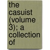 The Casuist (Volume 3); A Collection Of by Unknown