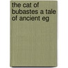 The Cat Of Bubastes A Tale Of Ancient Eg by George Alfred Henty