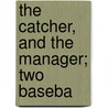 The Catcher, And The Manager; Two Baseba door Frank O'Rourke