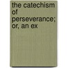 The Catechism Of Perseverance; Or, An Ex by Jean Joseph Gaume