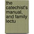 The Catechist's Manual, And Family Lectu
