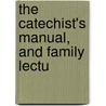 The Catechist's Manual, And Family Lectu door Samuel Hinds