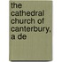 The Cathedral Church Of Canterbury, A De