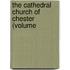 The Cathedral Church Of Chester (Volume