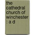 The Cathedral Church Of Winchester : A D