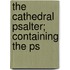 The Cathedral Psalter; Containing The Ps