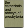 The Cathedrals And Abbeys Of Presbyteria by M.E. Leicester Addis