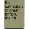 The Cathedrals Of Great Britain, Their H by Peter Hampson Ditchfield