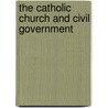 The Catholic Church And Civil Government by John Earnshaw