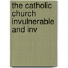 The Catholic Church Invulnerable And Inv by Ii Pius