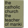 The Catholic Church The Teacher Of Manki by Unknown