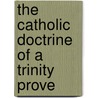 The Catholic Doctrine Of A Trinity Prove by William Jones