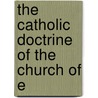 The Catholic Doctrine Of The Church Of E by Thomas Rogers