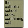 The Catholic School Book, Containing Eas door General Books