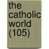 The Catholic World (105) door Paulist Fathers