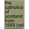 The Catholics Of Scotland From 1593 (Vol door Aeneas MacDonell Dawson