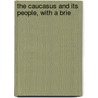 The Caucasus And Its People, With A Brie door Ludwig Moser