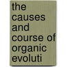 The Causes And Course Of Organic Evoluti by John Muirhead Macfarlane